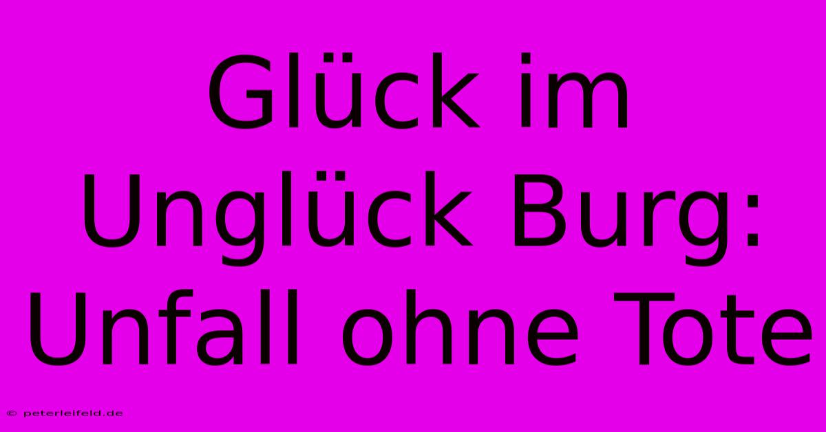 Glück Im Unglück Burg: Unfall Ohne Tote