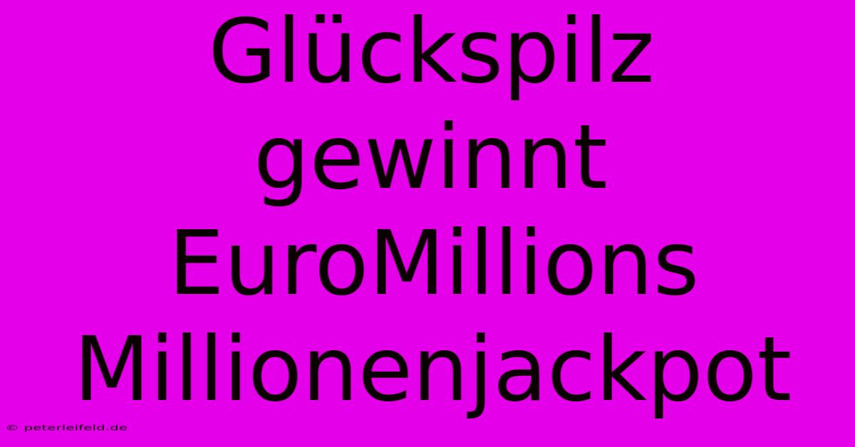 Glückspilz Gewinnt EuroMillions Millionenjackpot