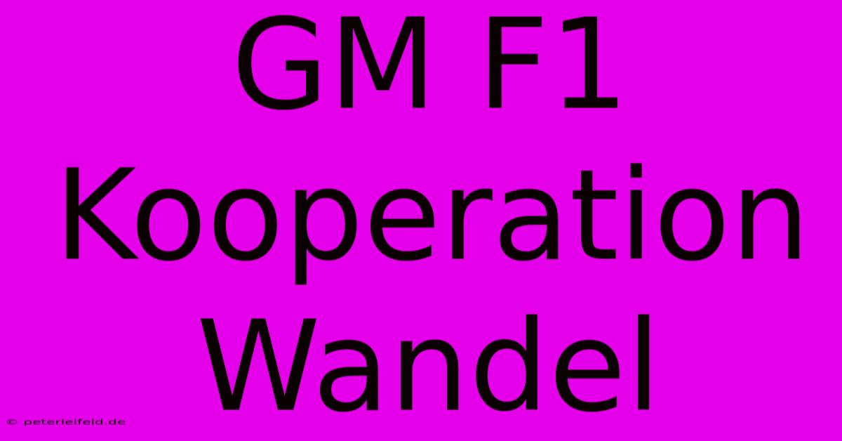 GM F1 Kooperation Wandel