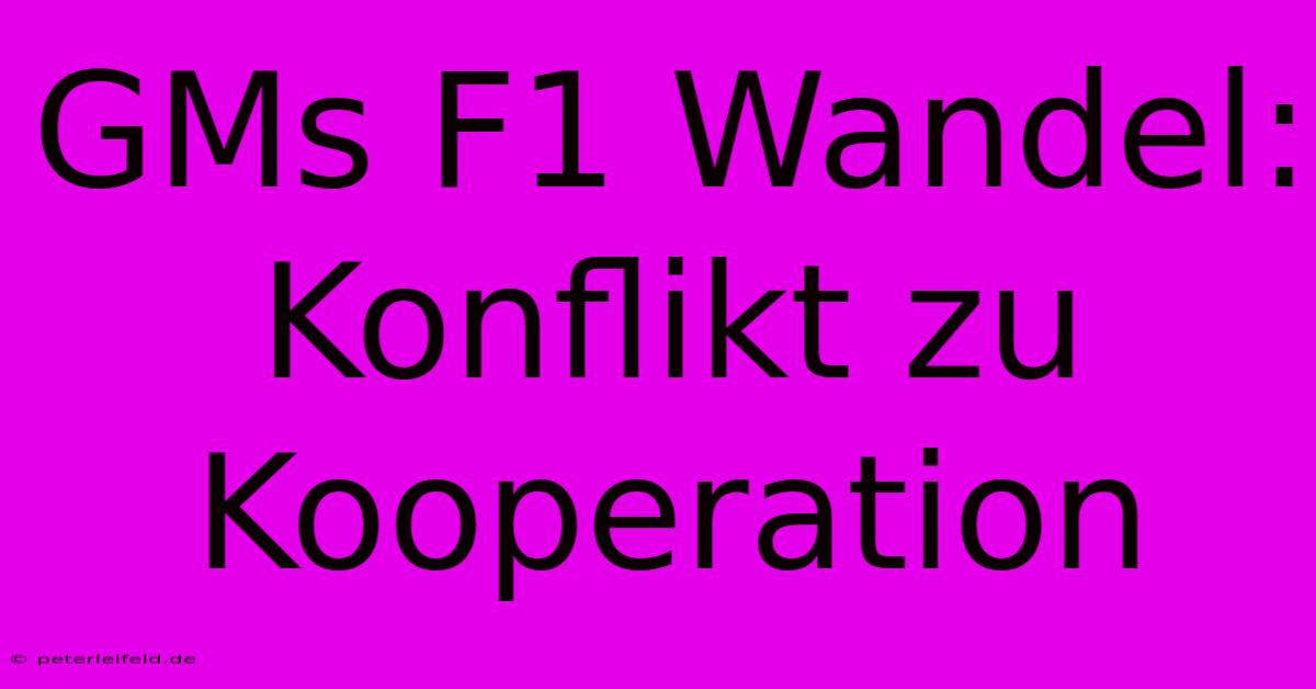 GMs F1 Wandel: Konflikt Zu Kooperation