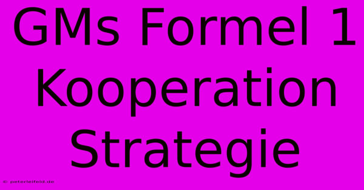 GMs Formel 1 Kooperation Strategie