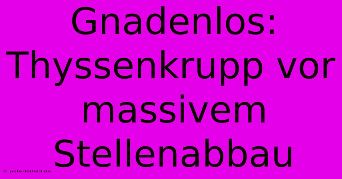 Gnadenlos: Thyssenkrupp Vor Massivem Stellenabbau