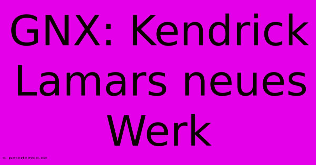 GNX: Kendrick Lamars Neues Werk