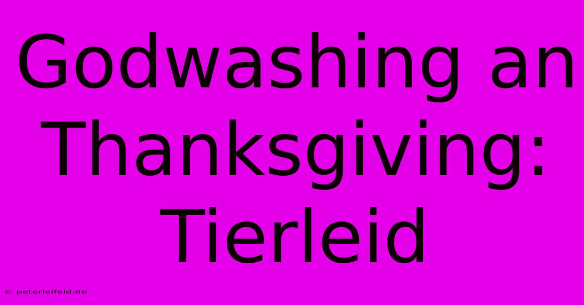 Godwashing An Thanksgiving: Tierleid