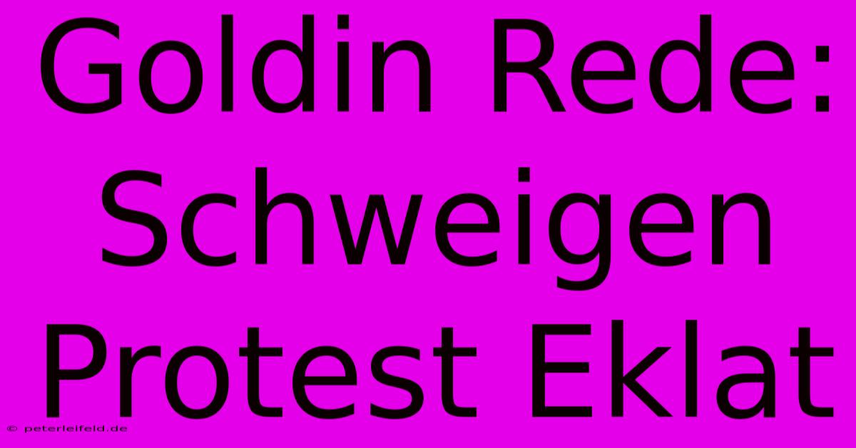 Goldin Rede: Schweigen Protest Eklat