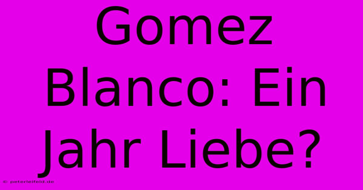 Gomez Blanco: Ein Jahr Liebe?