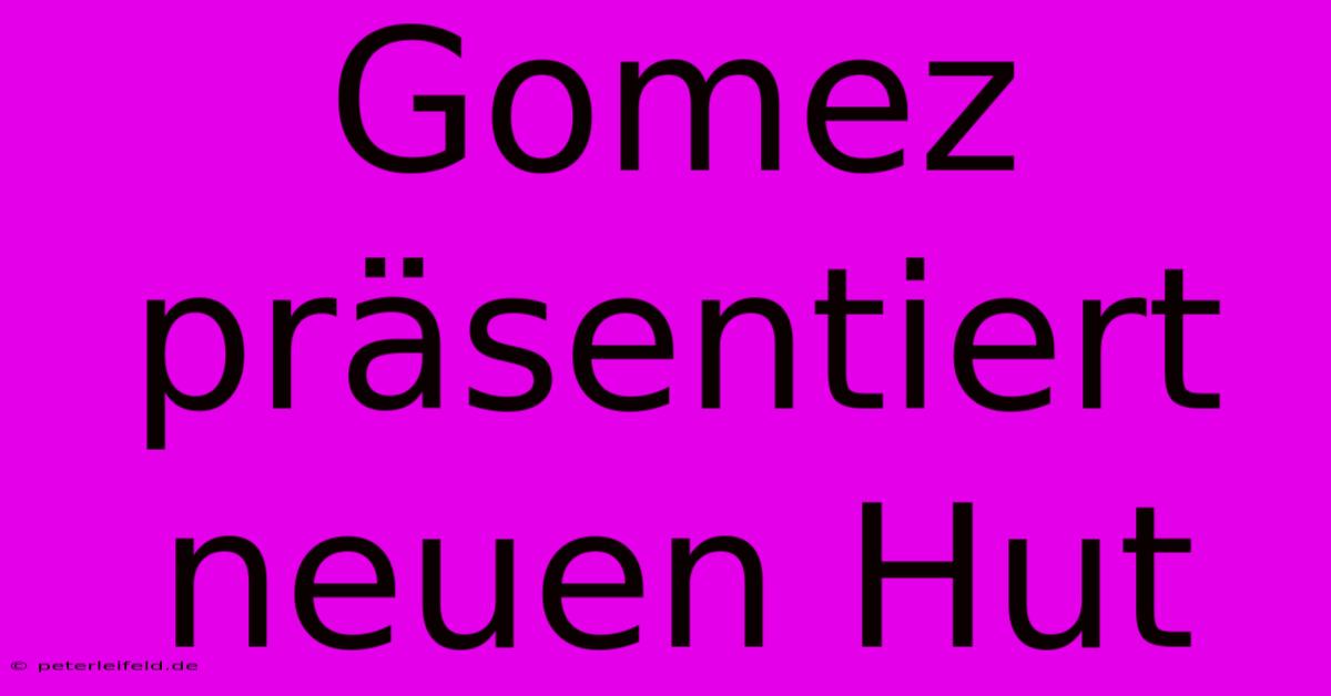 Gomez Präsentiert Neuen Hut