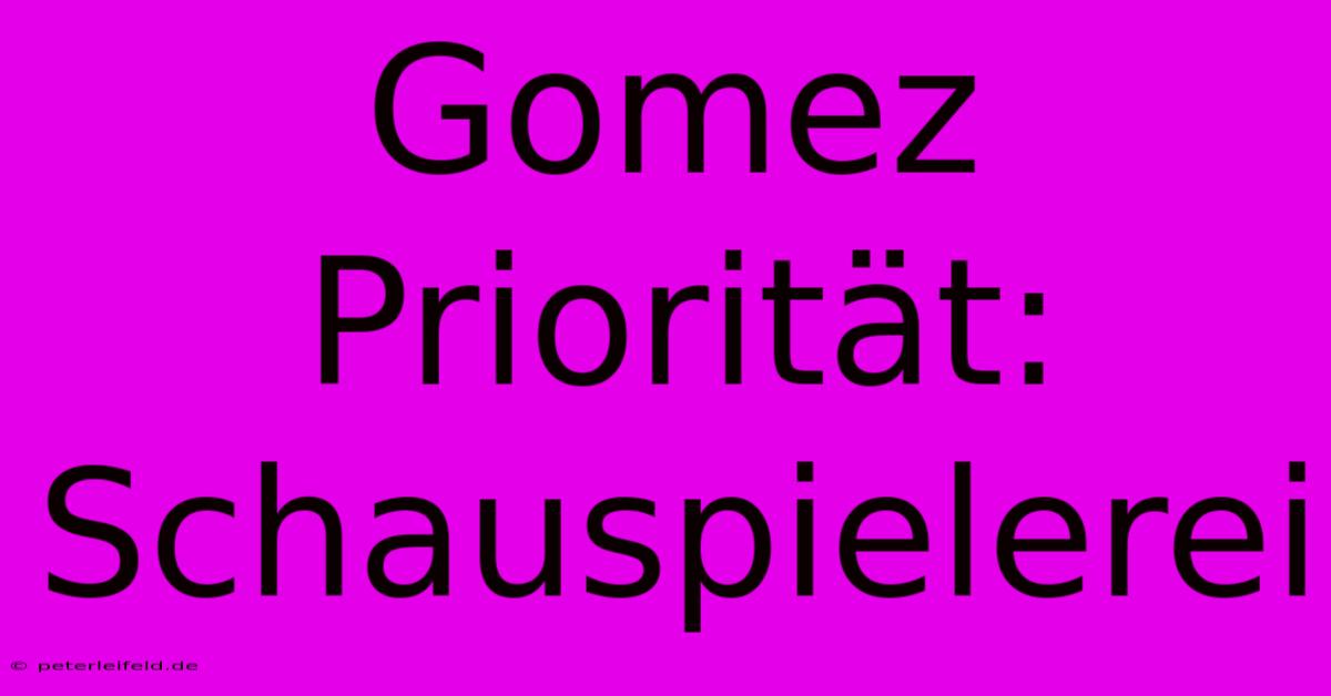 Gomez Priorität: Schauspielerei