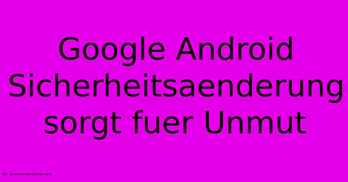 Google Android Sicherheitsaenderung Sorgt Fuer Unmut