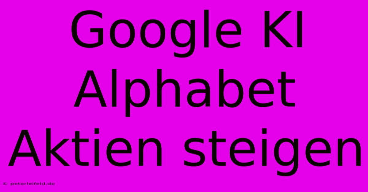 Google KI Alphabet Aktien Steigen