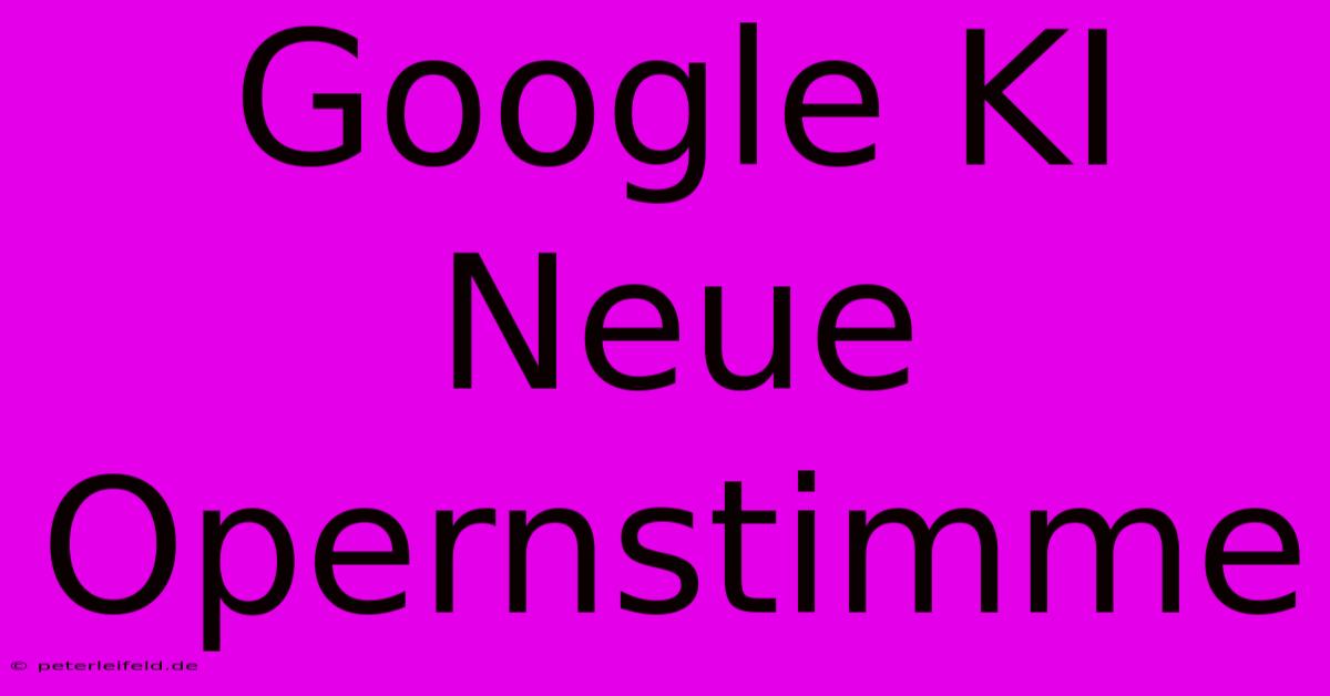 Google KI Neue Opernstimme