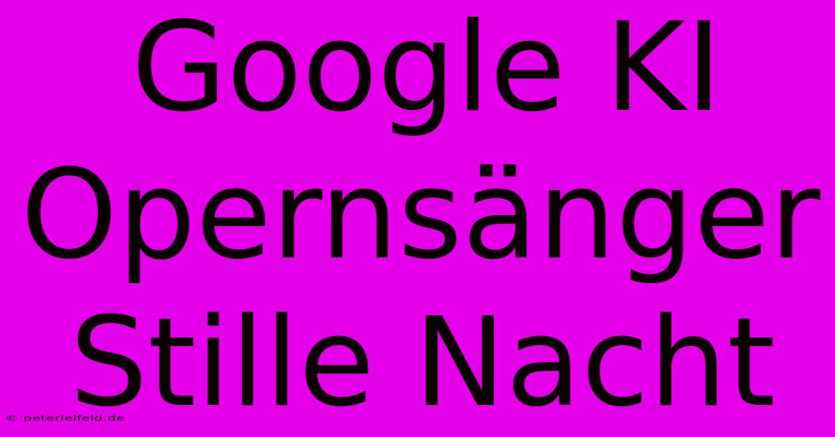 Google KI Opernsänger Stille Nacht