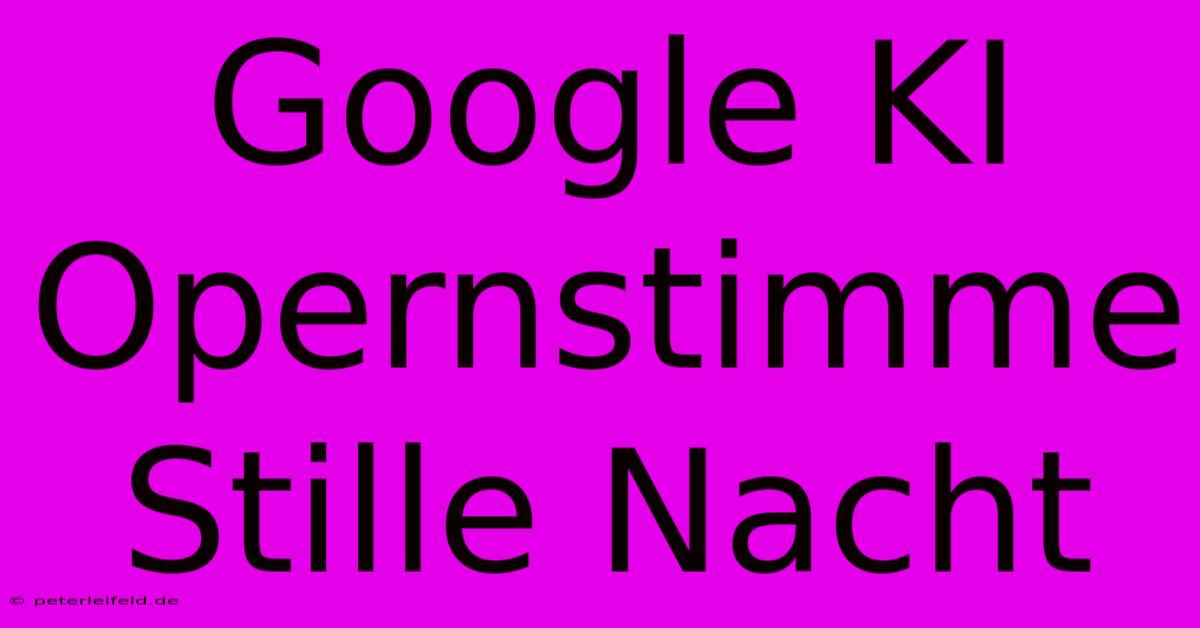 Google KI Opernstimme Stille Nacht