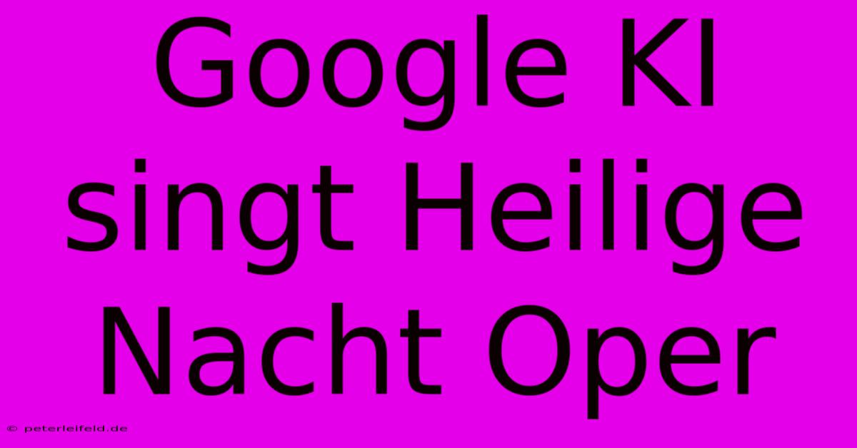 Google KI Singt Heilige Nacht Oper