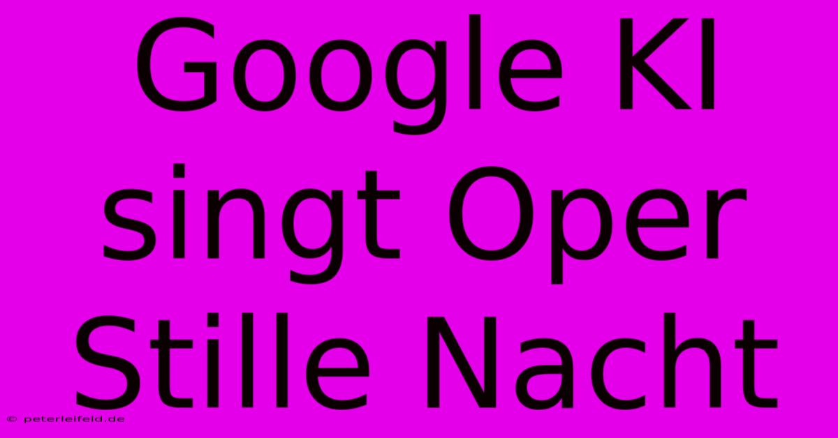 Google KI Singt Oper Stille Nacht