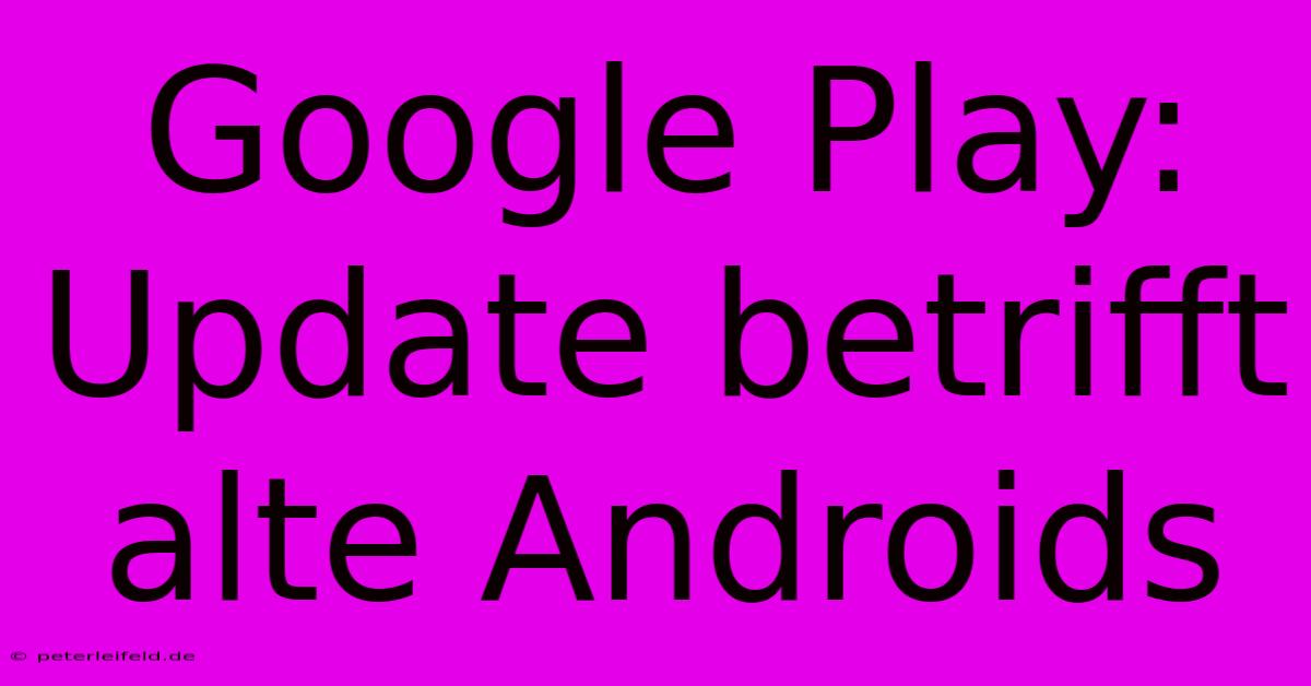 Google Play: Update Betrifft Alte Androids