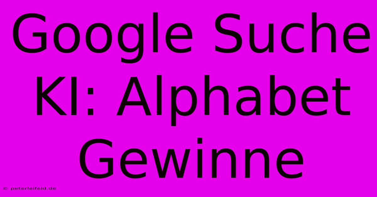 Google Suche KI: Alphabet Gewinne