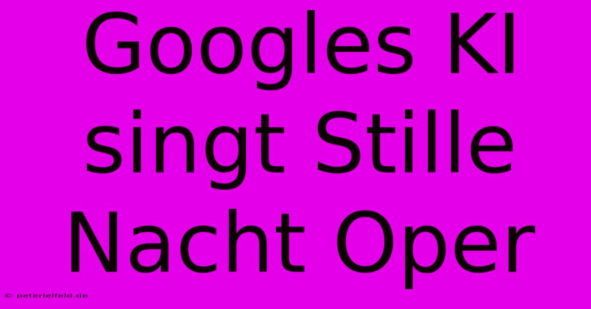 Googles KI Singt Stille Nacht Oper