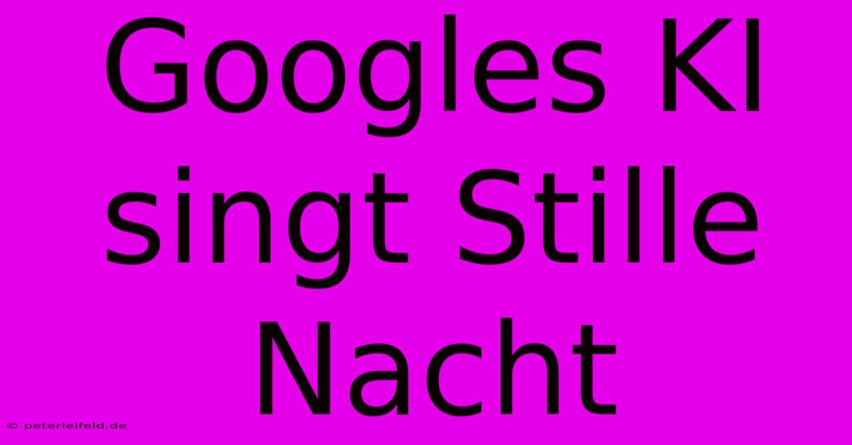 Googles KI Singt Stille Nacht