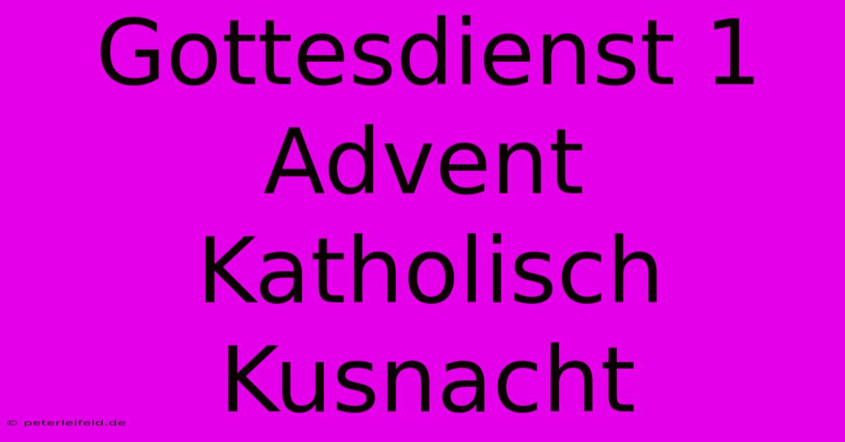 Gottesdienst 1 Advent Katholisch Kusnacht