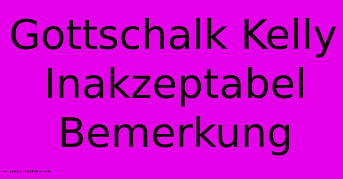 Gottschalk Kelly Inakzeptabel Bemerkung