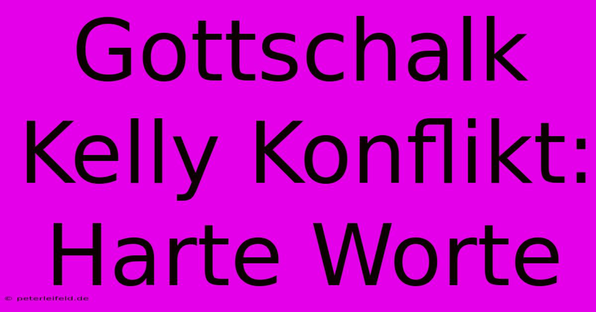 Gottschalk Kelly Konflikt:  Harte Worte