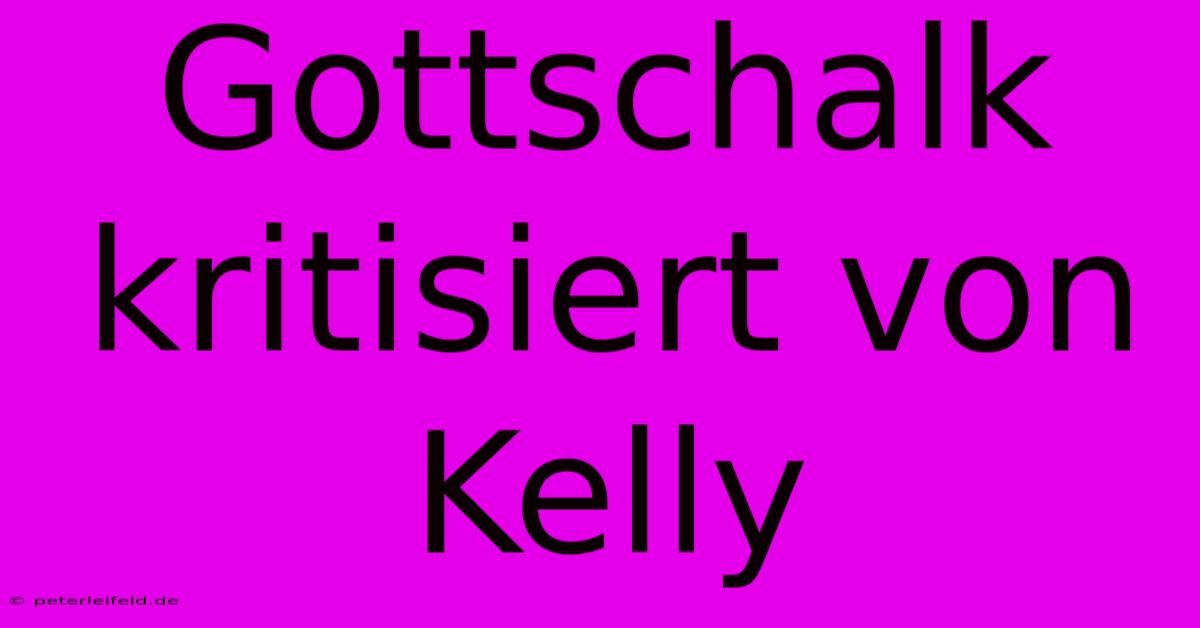 Gottschalk Kritisiert Von Kelly