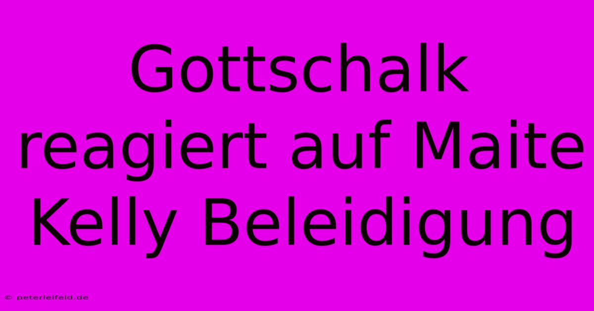 Gottschalk Reagiert Auf Maite Kelly Beleidigung