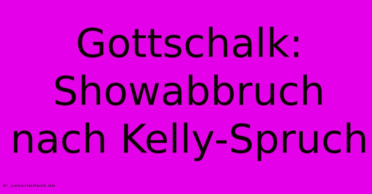 Gottschalk: Showabbruch Nach Kelly-Spruch