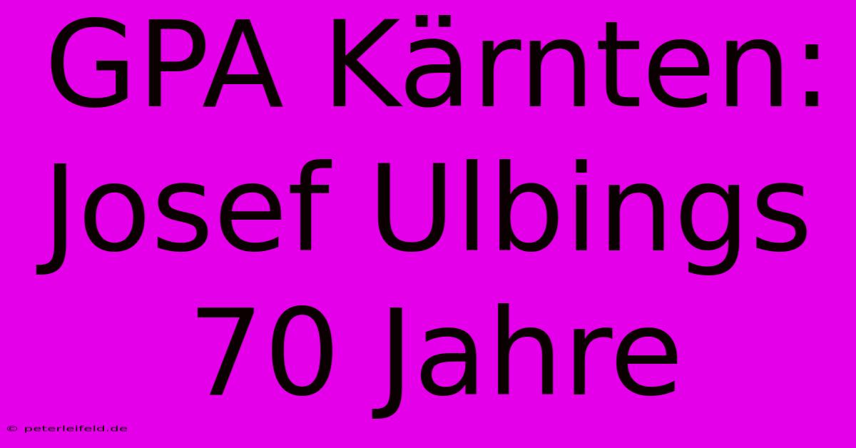 GPA Kärnten: Josef Ulbings 70 Jahre