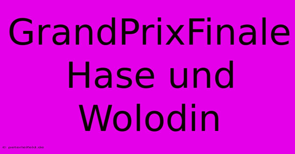 GrandPrixFinale Hase Und Wolodin