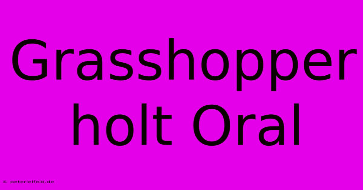 Grasshopper Holt Oral