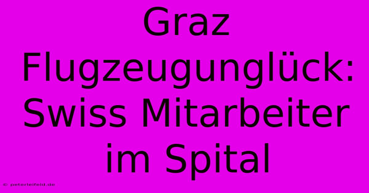 Graz Flugzeugunglück: Swiss Mitarbeiter Im Spital