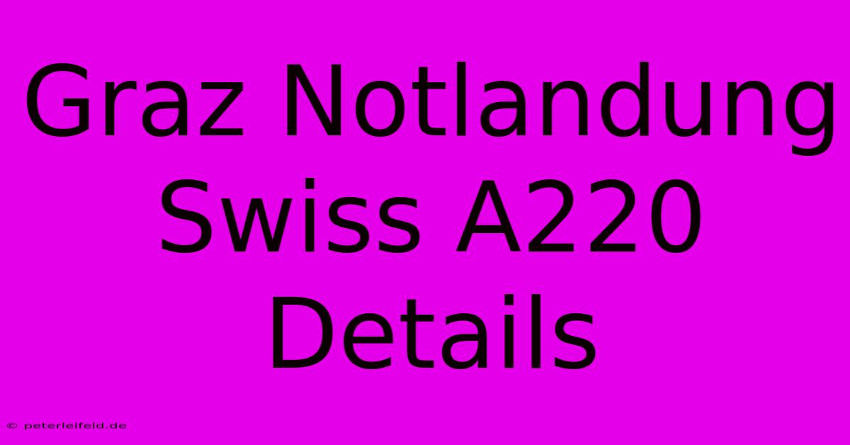 Graz Notlandung Swiss A220 Details