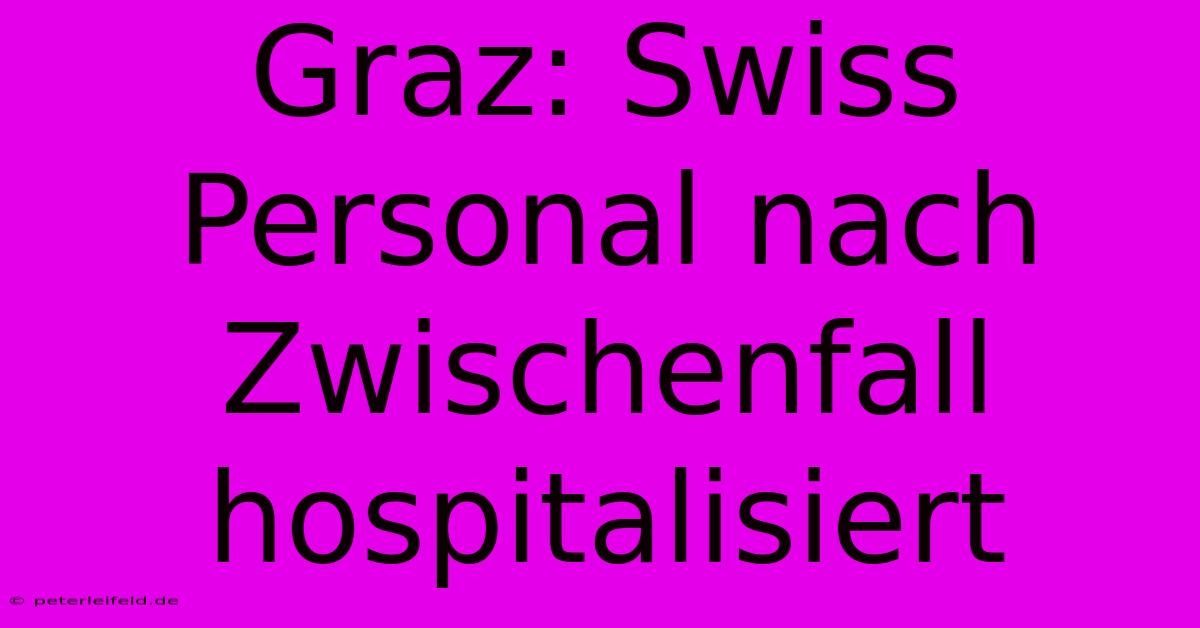 Graz: Swiss Personal Nach Zwischenfall Hospitalisiert