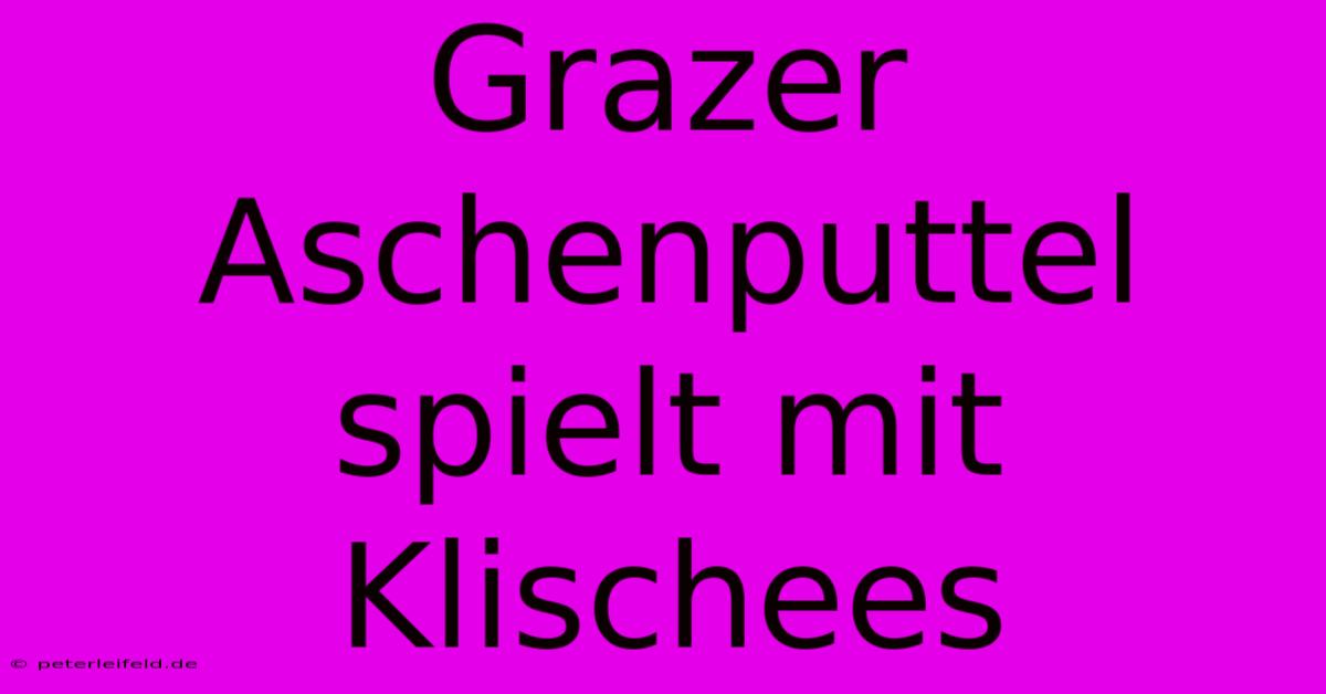 Grazer Aschenputtel Spielt Mit Klischees