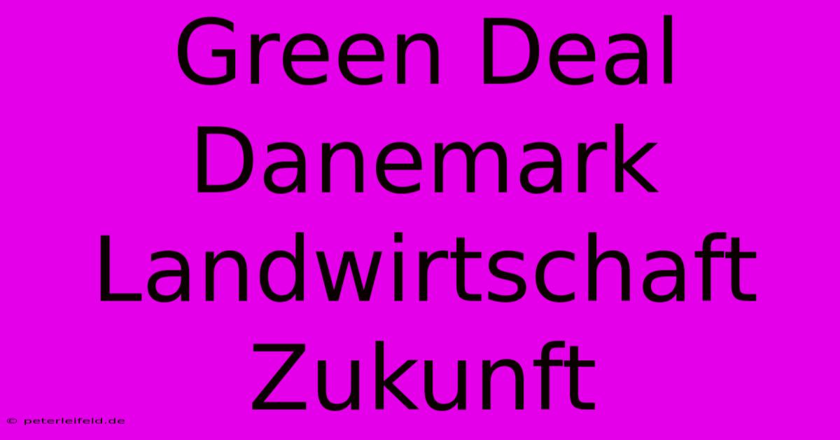 Green Deal Danemark Landwirtschaft Zukunft