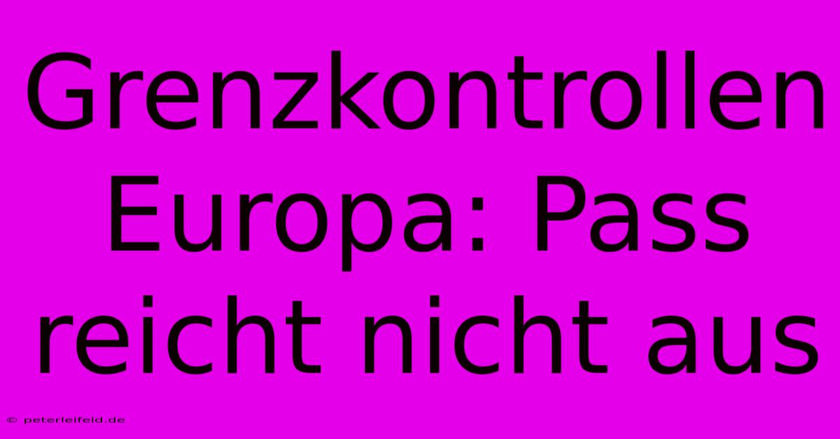 Grenzkontrollen Europa: Pass Reicht Nicht Aus