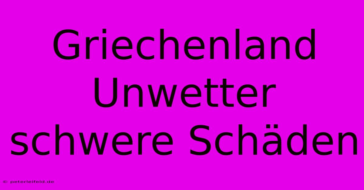 Griechenland Unwetter Schwere Schäden