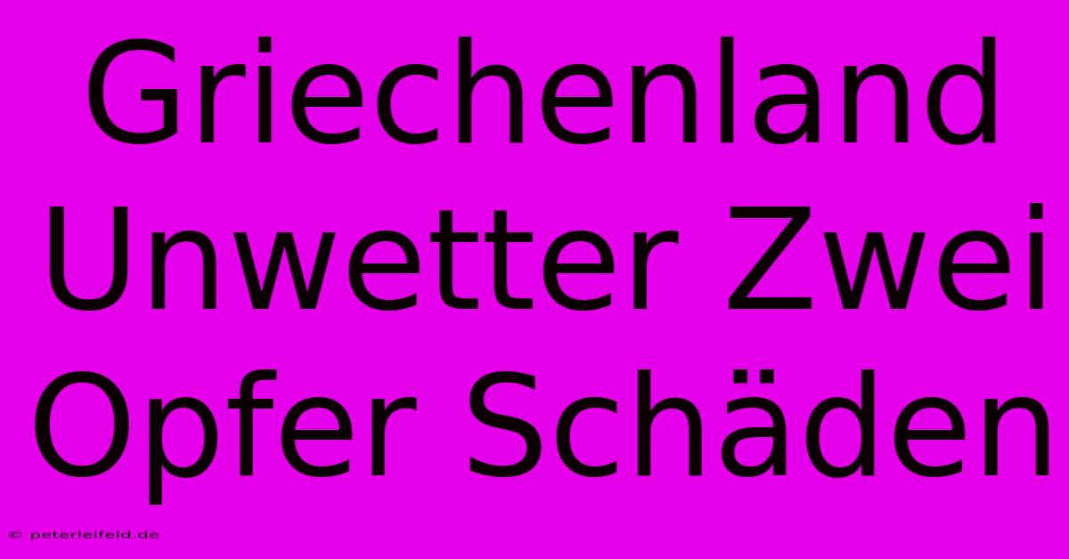 Griechenland Unwetter Zwei Opfer Schäden