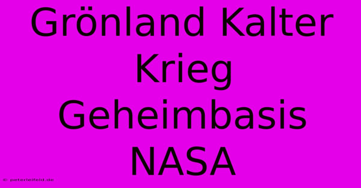 Grönland Kalter Krieg Geheimbasis NASA