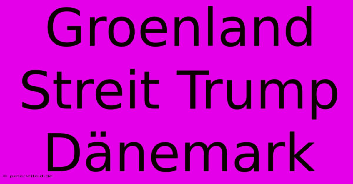 Groenland Streit Trump Dänemark