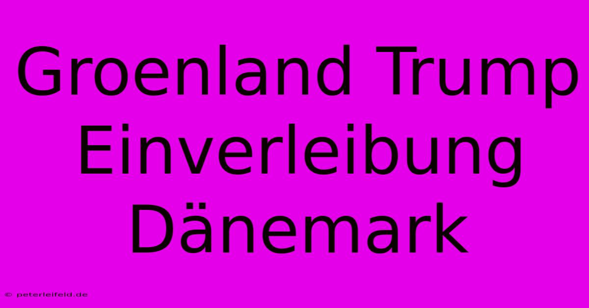 Groenland Trump Einverleibung Dänemark