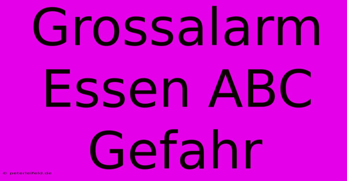 Grossalarm Essen ABC Gefahr