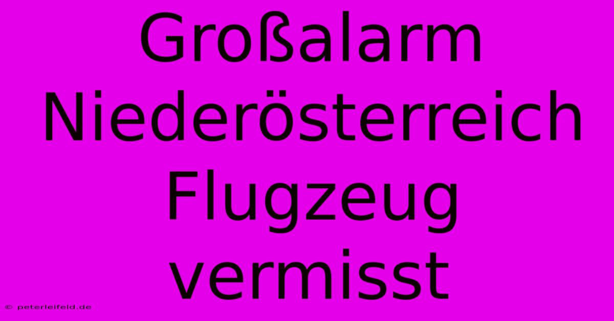 Großalarm Niederösterreich Flugzeug Vermisst