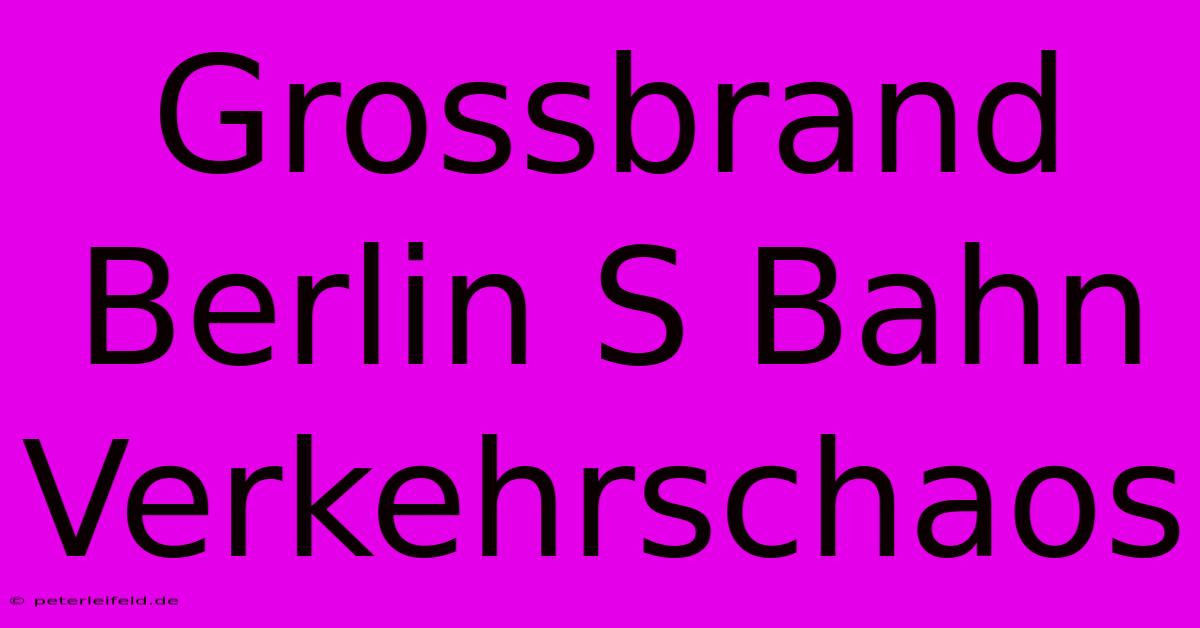 Grossbrand Berlin S Bahn Verkehrschaos