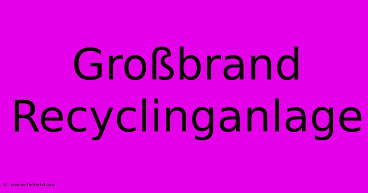 Großbrand Recyclinganlage