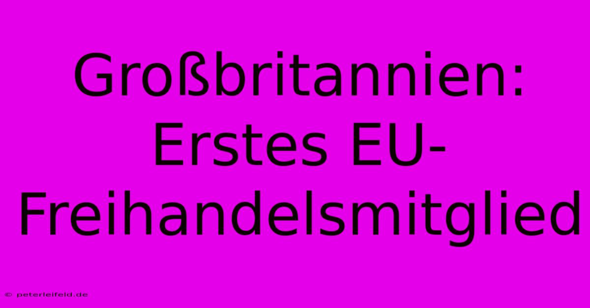 Großbritannien: Erstes EU-Freihandelsmitglied