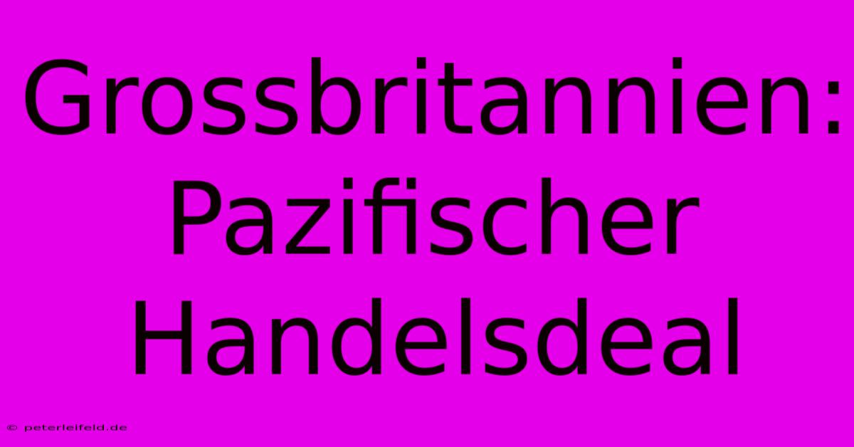 Grossbritannien: Pazifischer Handelsdeal