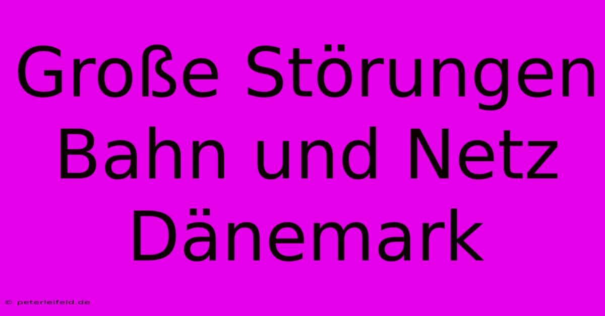 Große Störungen Bahn Und Netz Dänemark